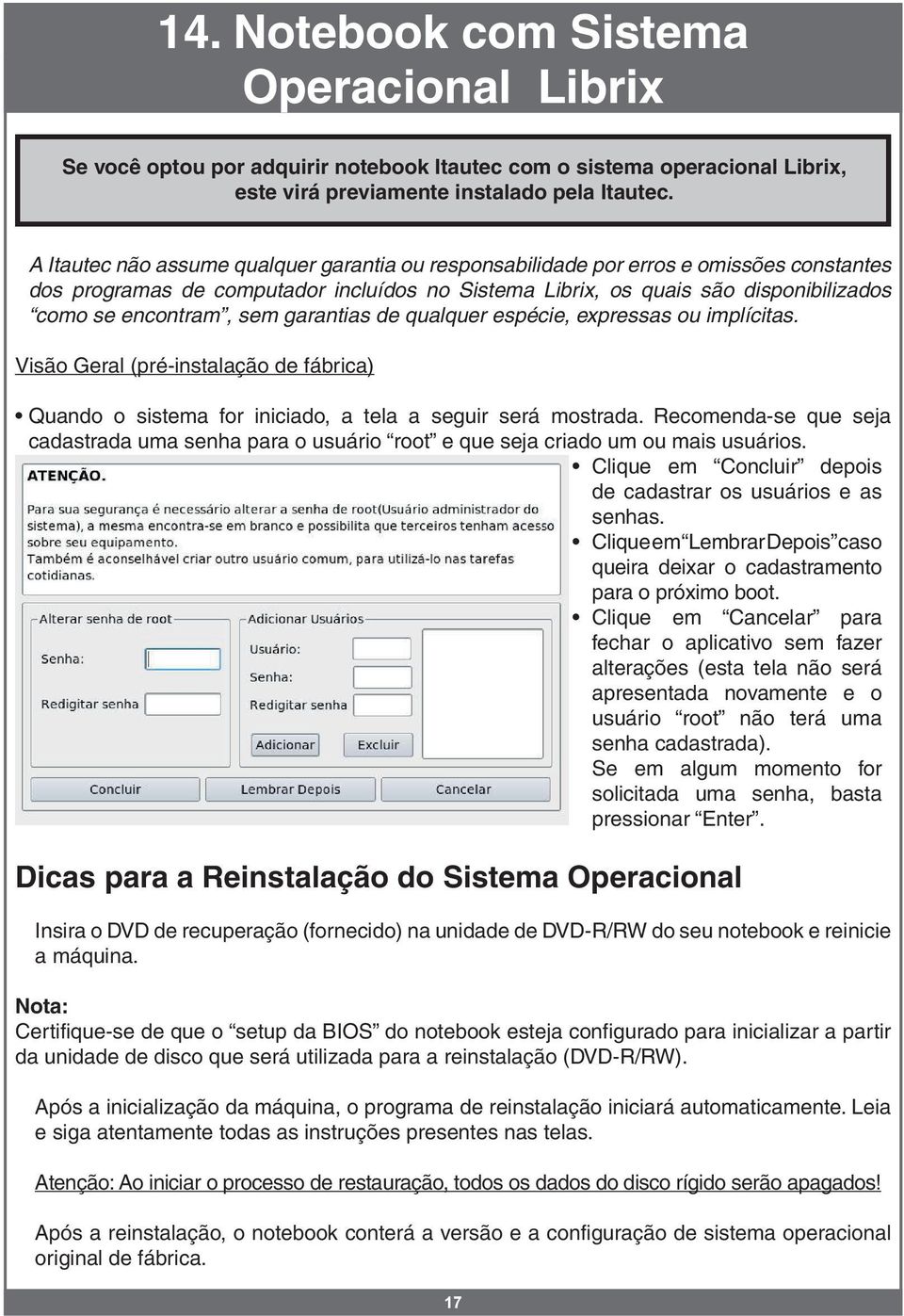 sem garantias de qualquer espécie, expressas ou implícitas. Visão Geral (pré-instalação de fábrica) Quando o sistema for iniciado, a tela a seguir será mostrada.