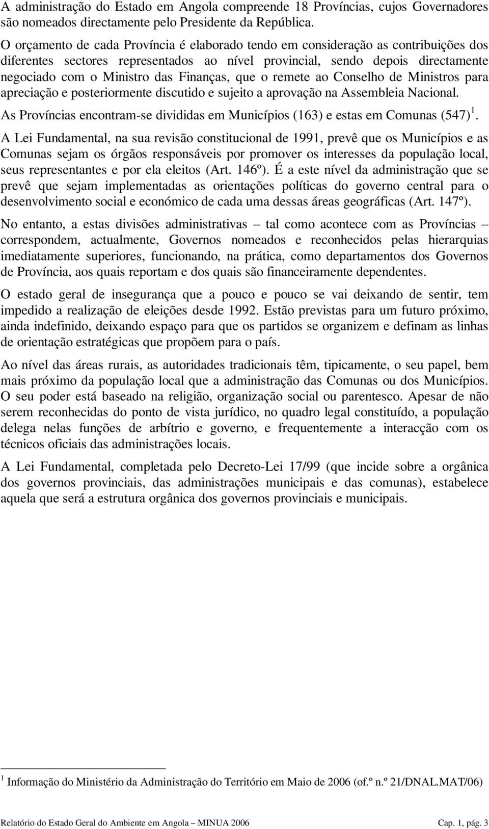 Finanças, que o remete ao Conselho de Ministros para apreciação e posteriormente discutido e sujeito a aprovação na Assembleia Nacional.