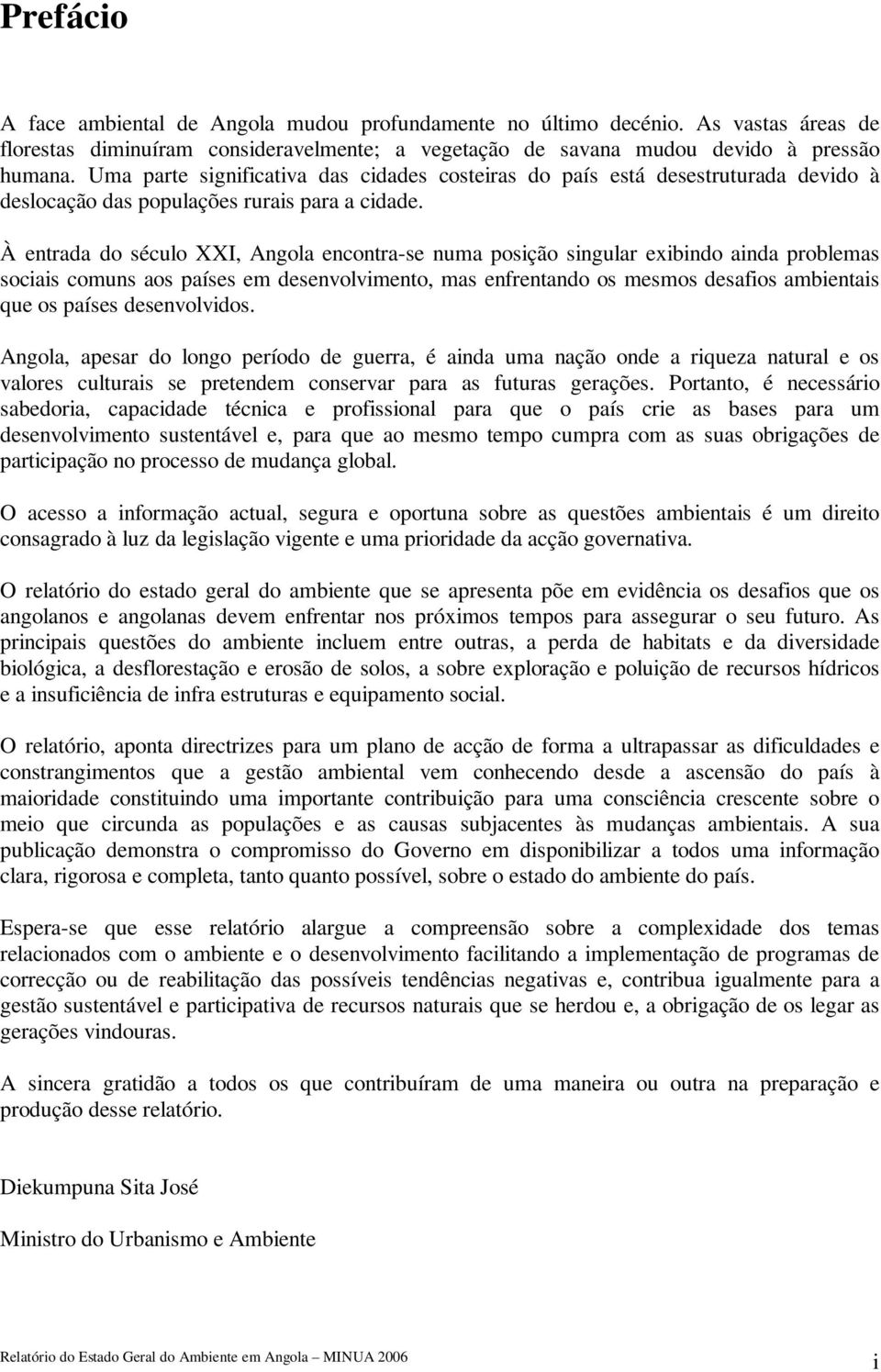 À entrada do século XXI, Angola encontra-se numa posição singular exibindo ainda problemas sociais comuns aos países em desenvolvimento, mas enfrentando os mesmos desafios ambientais que os países