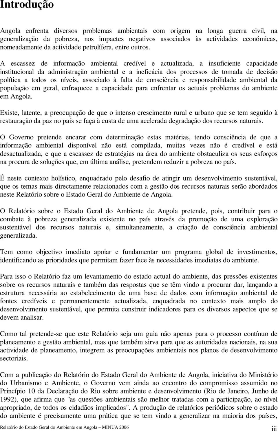 A escassez de informação ambiental credível e actualizada, a insuficiente capacidade institucional da administração ambiental e a ineficácia dos processos de tomada de decisão política a todos os