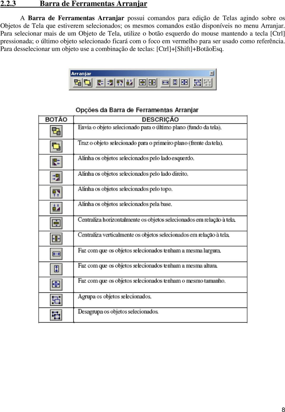 Para selecionar mais de um Objeto de Tela, utilize o botão esquerdo do mouse mantendo a tecla [Ctrl] pressionada; o último