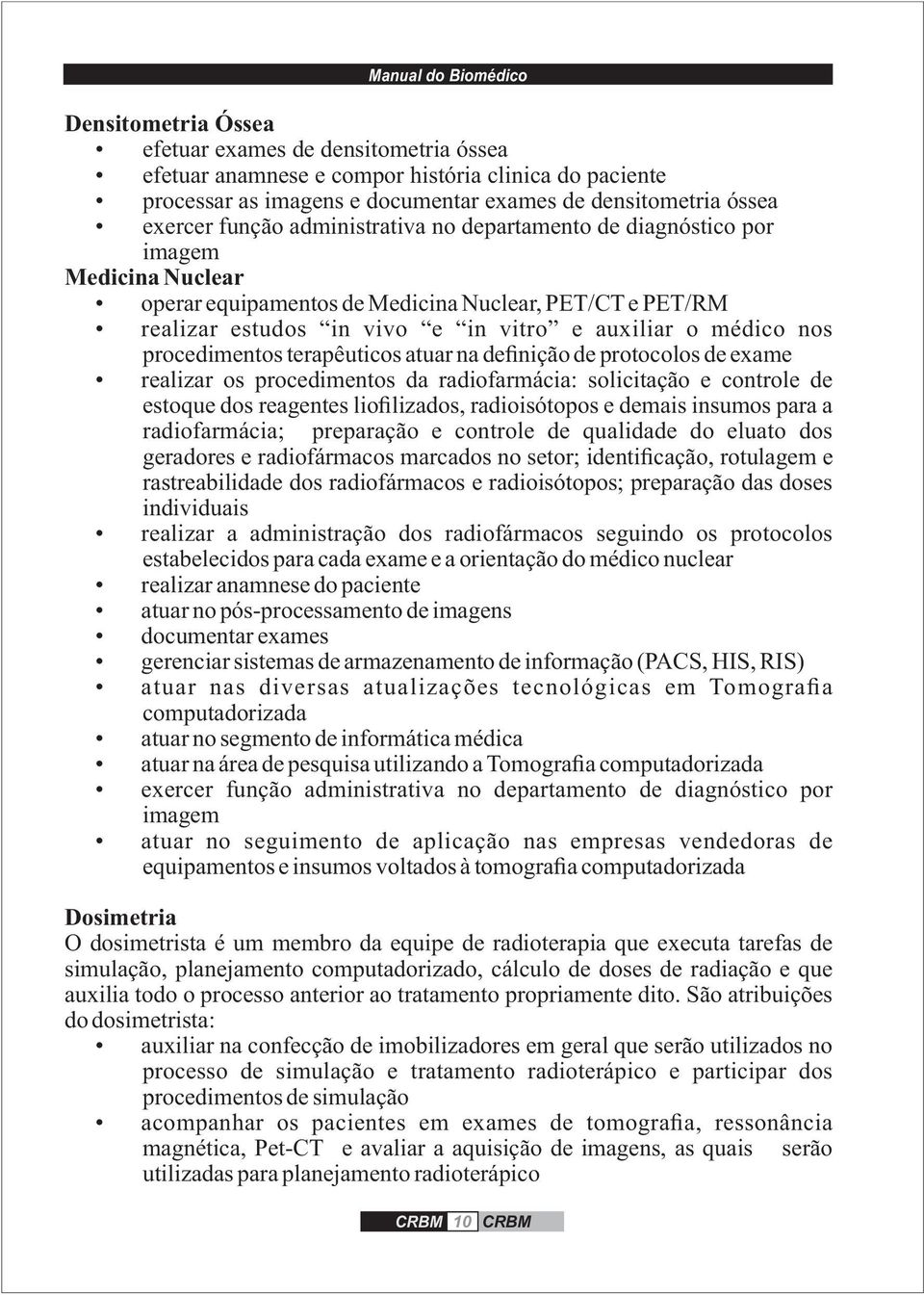 procedimentos terapêuticos atuar na definição de protocolos de exame realizar os procedimentos da radiofarmácia: solicitação e controle de estoque dos reagentes liofilizados, radioisótopos e demais