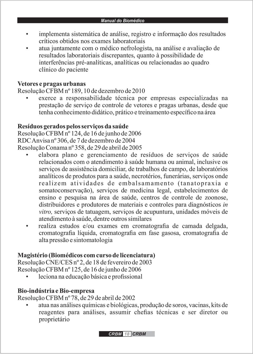 dezembro de 2010 exerce a responsabilidade técnica por empresas especializadas na prestação de serviço de controle de vetores e pragas urbanas, desde que tenha conhecimento didático, prático e