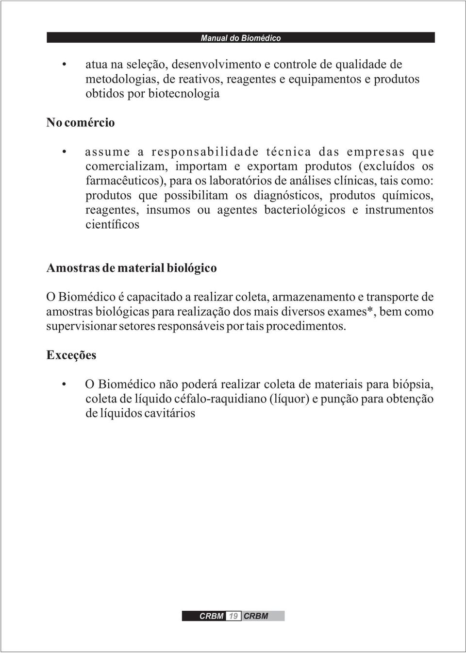 químicos, reagentes, insumos ou agentes bacteriológicos e instrumentos científicos Amostras de material biológico O Biomédico é capacitado a realizar coleta, armazenamento e transporte de amostras