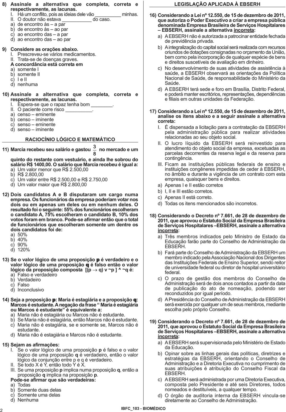 Trata-se de doenças graves. A concordância está correta em 10) Assinale a alternativa que completa, correta e respectivamente, as lacunas. I. Espera-se que o rapaz tenha bom. II.