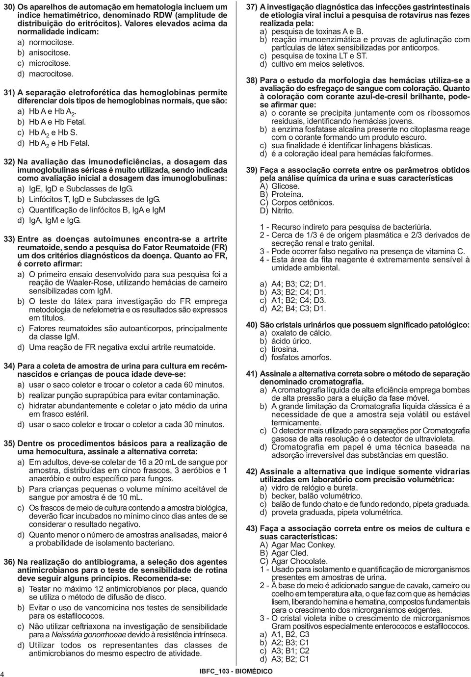 31) A separação eletroforética das hemoglobinas permite diferenciar dois tipos de hemoglobinas normais, que são: a) Hb A e Hb A 2. b) Hb A e Hb Fetal. c) Hb A 2 e Hb S. d) Hb A 2 e Hb Fetal.