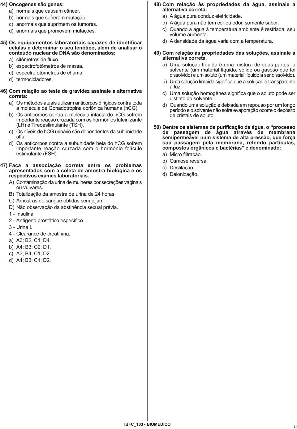 b) espectrofotômetros de massa. c) espectrofotômetros de chama. d) termocicladores.