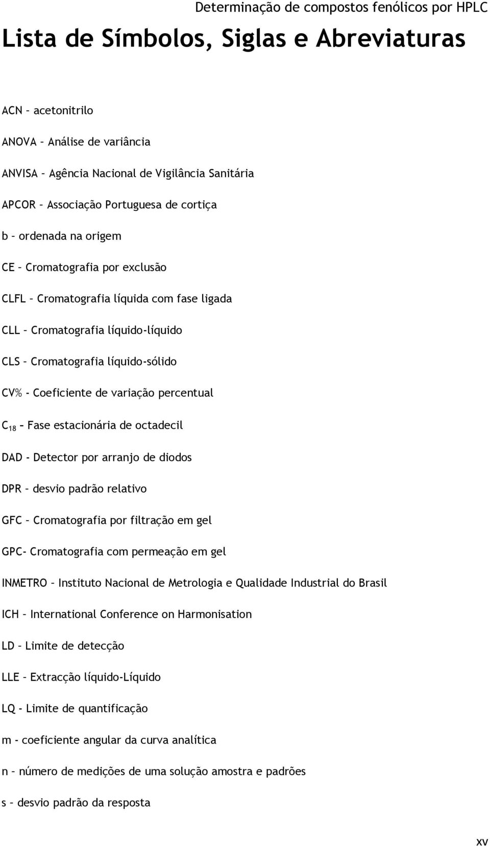 estacionária de octadecil DAD - Detector por arranjo de diodos DPR desvio padrão relativo GFC Cromatografia por filtração em gel GPC- Cromatografia com permeação em gel INMETRO Instituto Nacional de