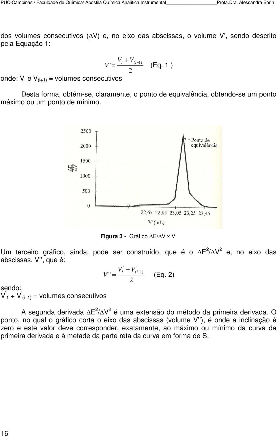 1 ) 2 onde: V i e V (i+1) = volumes consecutivos Desta forma, obtém-se, claramente, o ponto de equivalência, obtendo-se um ponto máximo ou um ponto de mínimo.