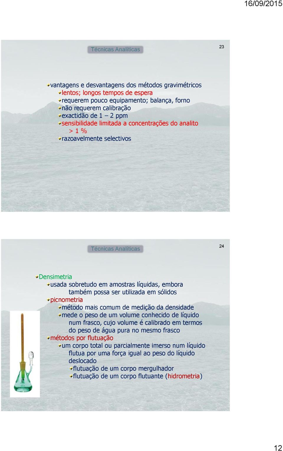 picnometria método mais comum de medição da densidade mede o peso de um volume conhecido de líquido num frasco, cujo volume é calibrado em termos do peso de água pura no mesmo frasco