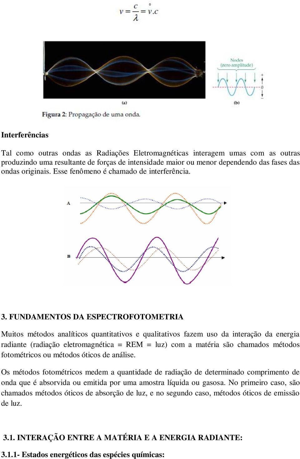 FUNDAMENTOS DA ESPECTROFOTOMETRIA Muitos métodos analíticos quantitativos e qualitativos fazem uso da interação da energia radiante (radiação eletromagnética = REM = luz) com a matéria são chamados