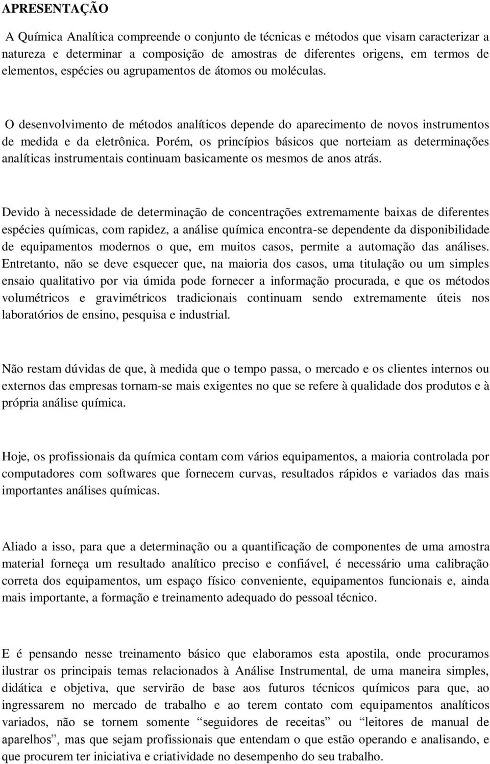 Porém, os princípios básicos que norteiam as determinações analíticas instrumentais continuam basicamente os mesmos de anos atrás.