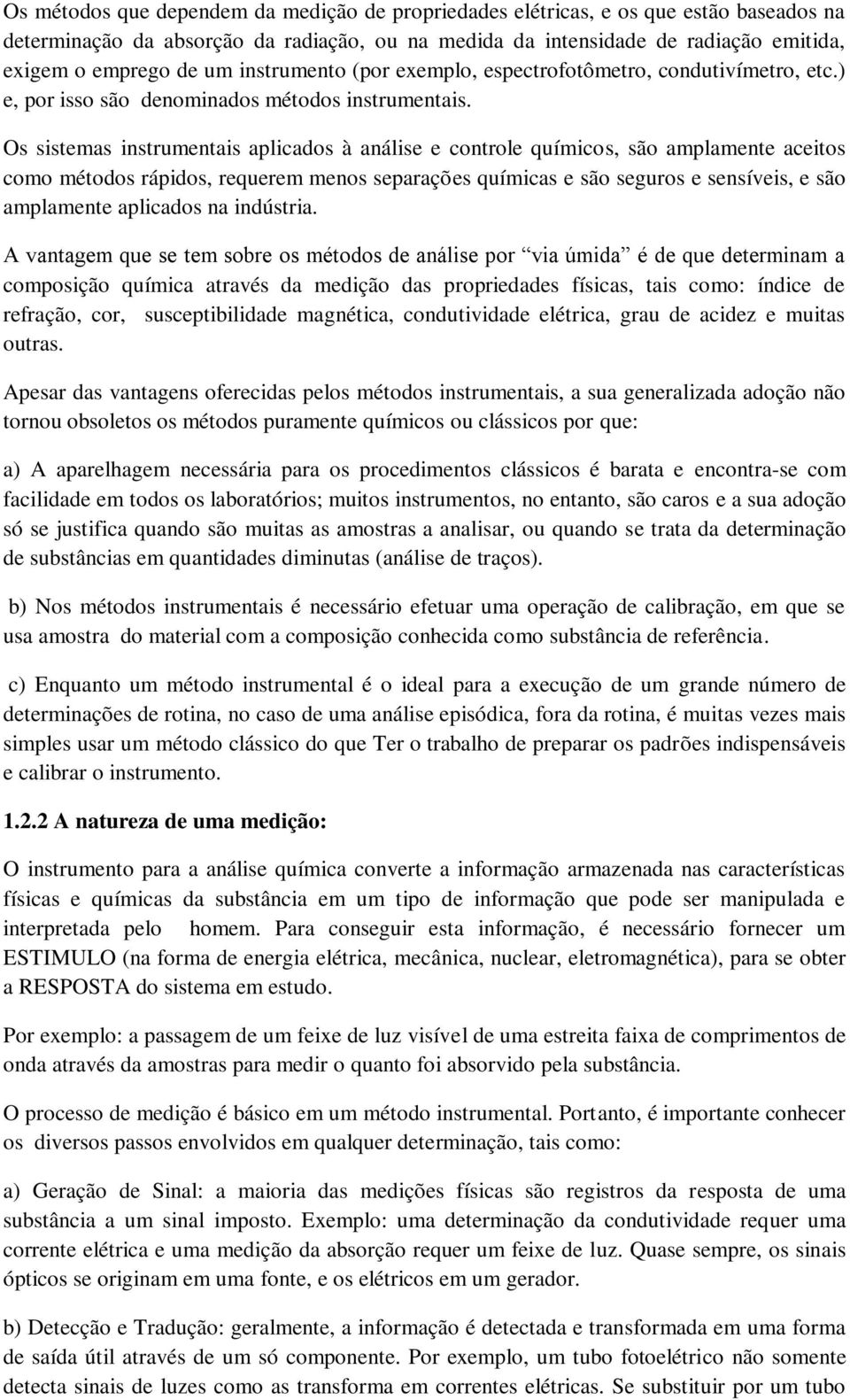 Os sistemas instrumentais aplicados à análise e controle químicos, são amplamente aceitos como métodos rápidos, requerem menos separações químicas e são seguros e sensíveis, e são amplamente