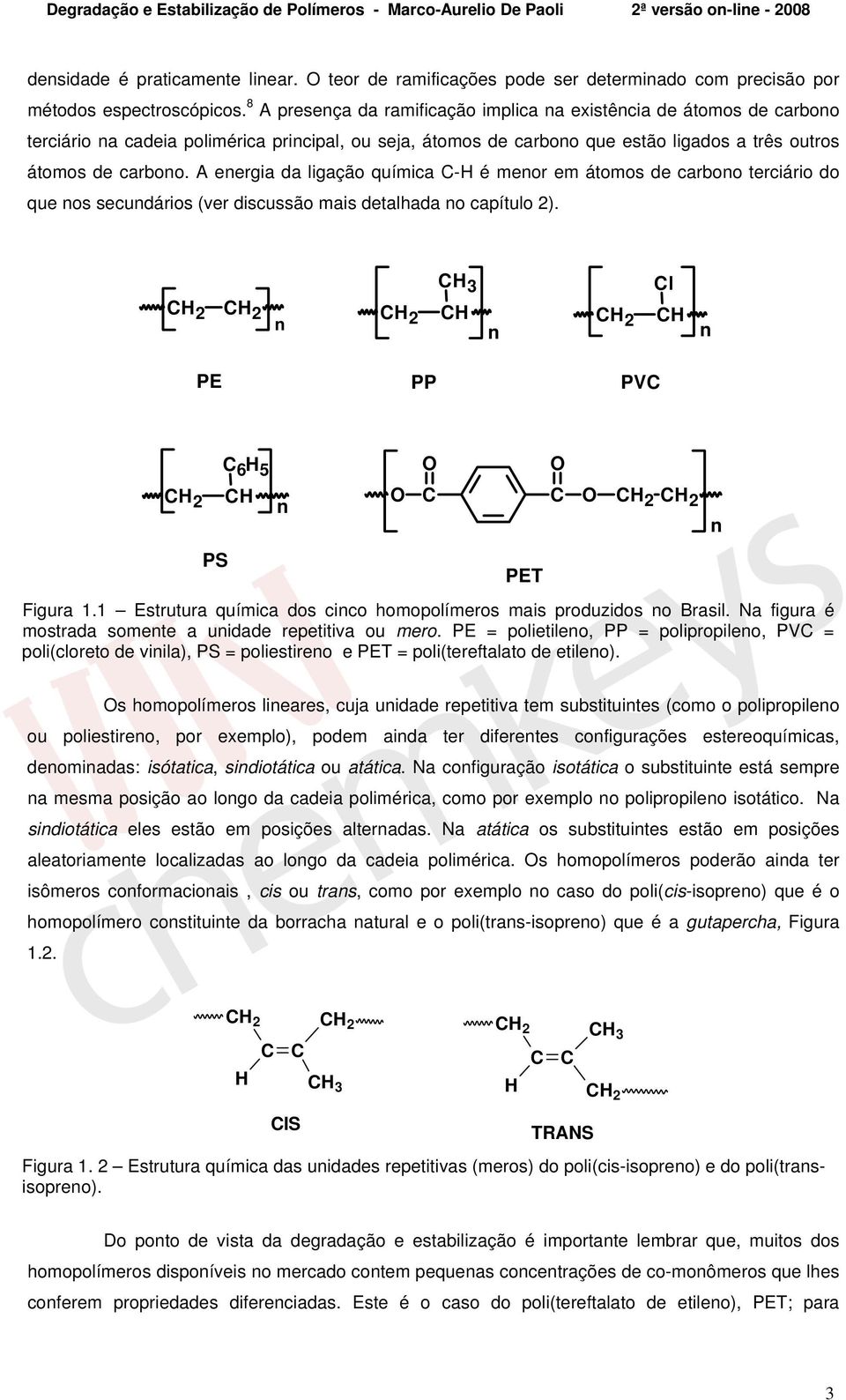 A energia da ligação química - é menor em átomos de carbono terciário do que nos secundários (ver discussão mais detalhada no capítulo 2). 3 l 2 2 n 2 n 2 n PE PP PV 2 PS 6 5 n 2 2 Figura 1.