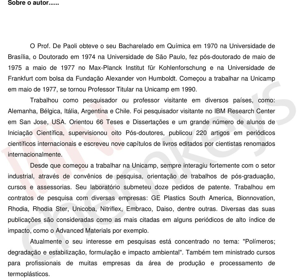 Institut für Kohlenforschung e na Universidade de Frankfurt com bolsa da Fundação Alexander von umboldt. omeçou a trabalhar na Unicamp em maio de 1977, se tornou Professor Titular na Unicamp em 1990.