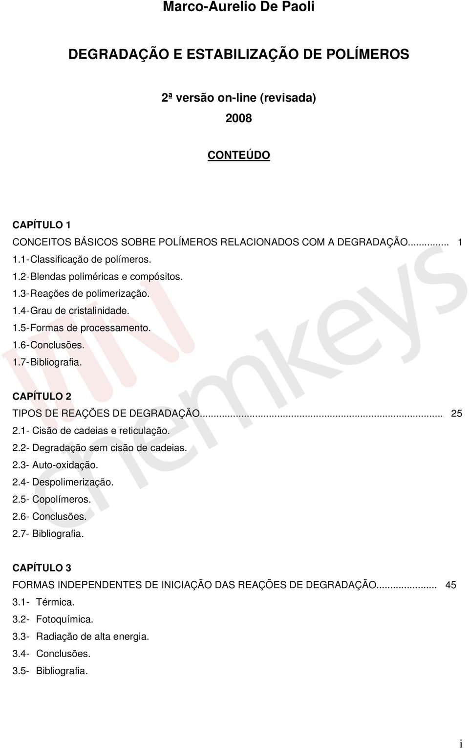 APÍTUL 2 TIPS DE REAÇÕES DE DEGRADAÇÃ... 25 2.1- isão de cadeias e reticulação. 2.2- Degradação sem cisão de cadeias. 2.3- Auto-oxidação. 2.4- Despolimerização. 2.5- opolímeros. 2.6- onclusões.