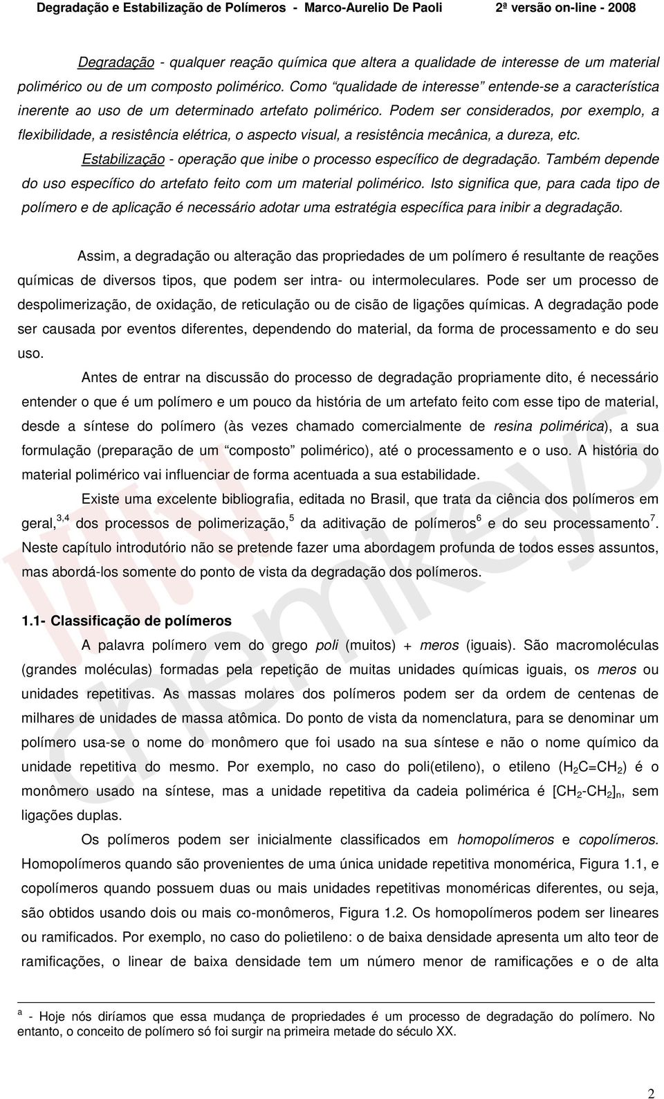 Podem ser considerados, por exemplo, a flexibilidade, a resistência elétrica, o aspecto visual, a resistência mecânica, a dureza, etc.