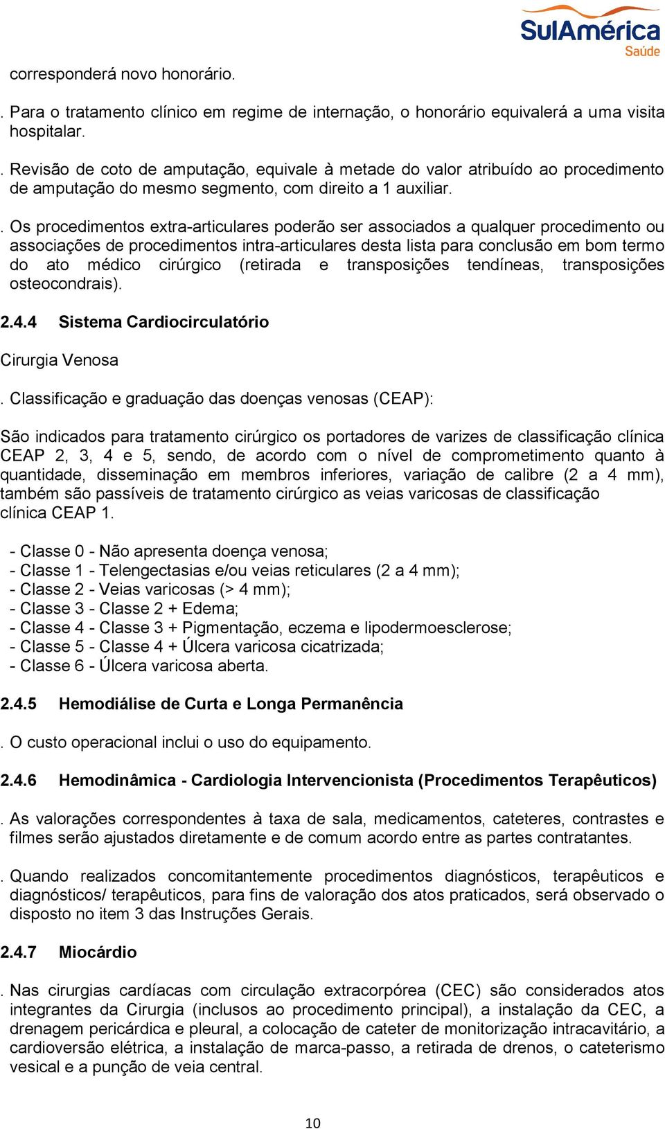 . Os procedimentos extra-articulares poderão ser associados a qualquer procedimento ou associações de procedimentos intra-articulares desta lista para conclusão em bom termo do ato médico cirúrgico