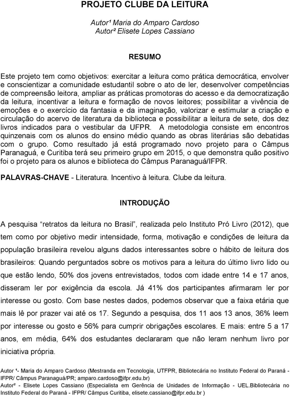 novos leitores; possibilitar a vivência de emoções e o exercício da fantasia e da imaginação, valorizar e estimular a criação e circulação do acervo de literatura da biblioteca e possibilitar a