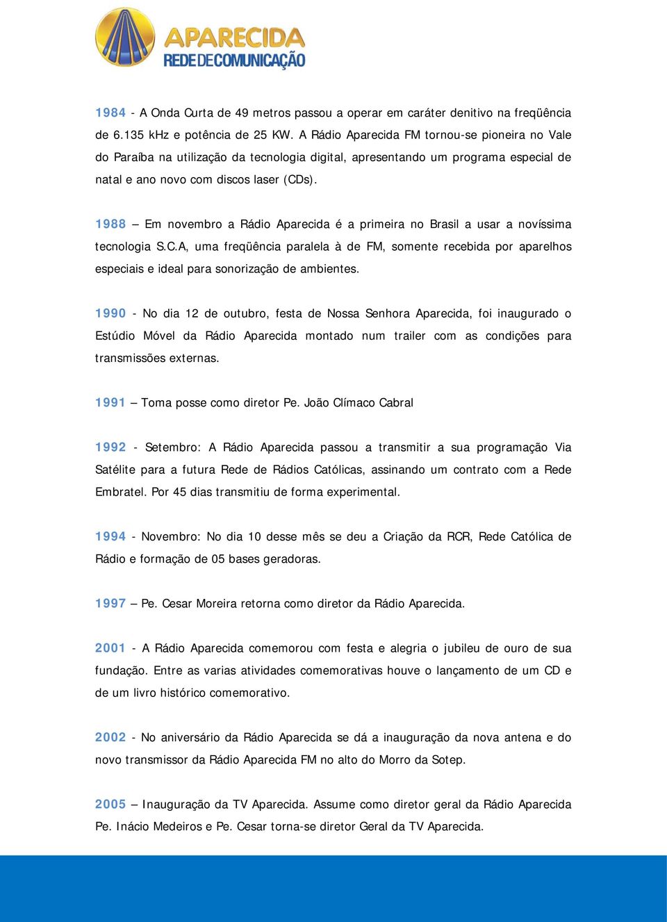 1988 Em novembro a Rádio Aparecida é a primeira no Brasil a usar a novíssima tecnologia S.C.