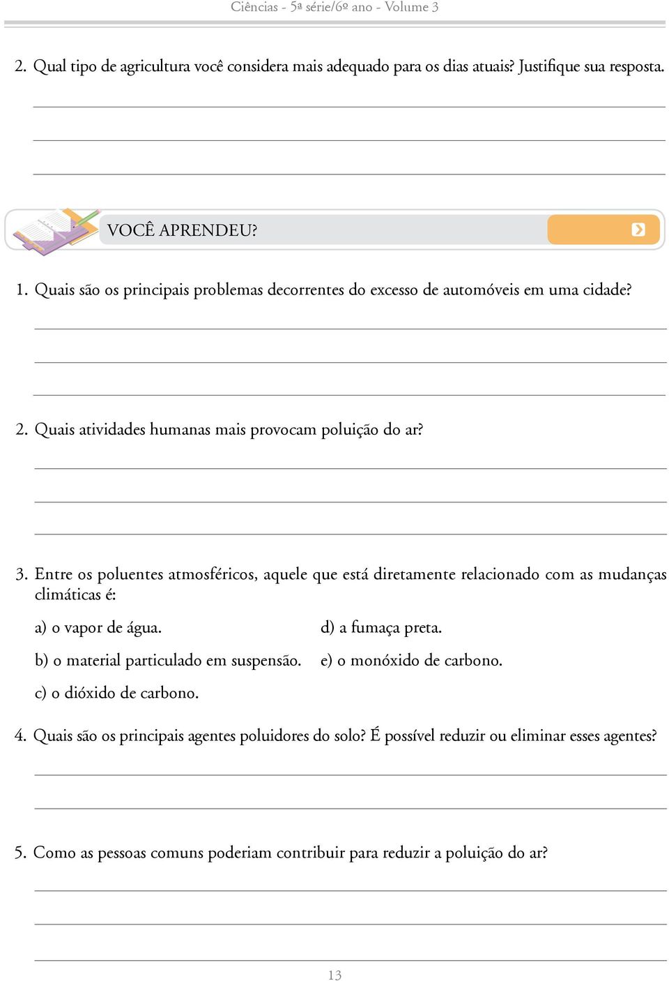 Entre os poluentes atmosféricos, aquele que está diretamente relacionado com as mudanças climáticas é: a) o vapor de água. d) a fumaça preta.