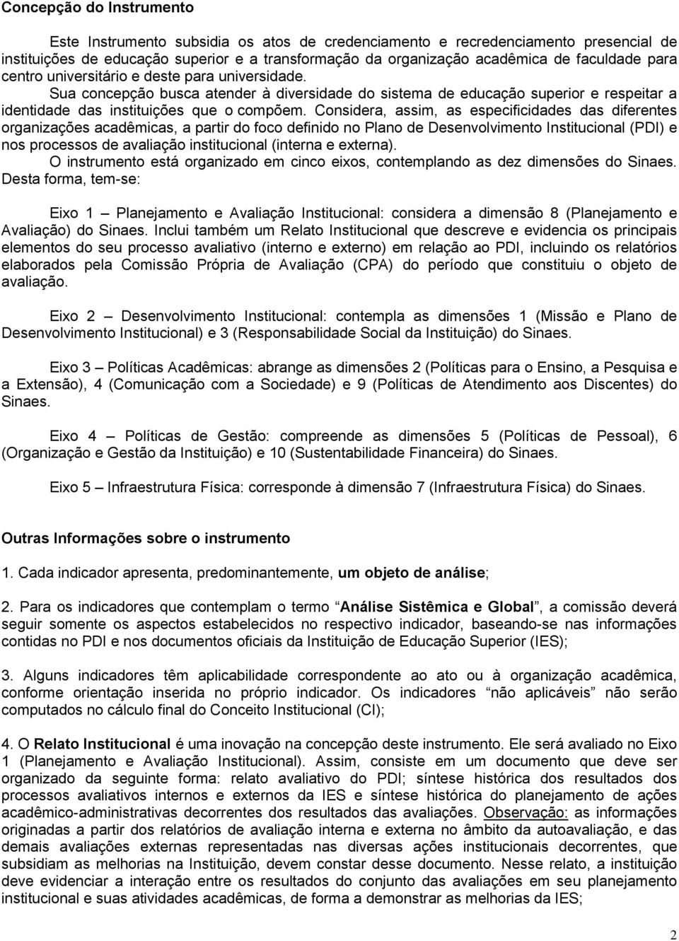 Considera, assim, as especificidades das diferentes organizações acadêmicas, a partir do foco definido no Plano de Desenvolvimento Institucional (PDI) e nos processos de avaliação institucional