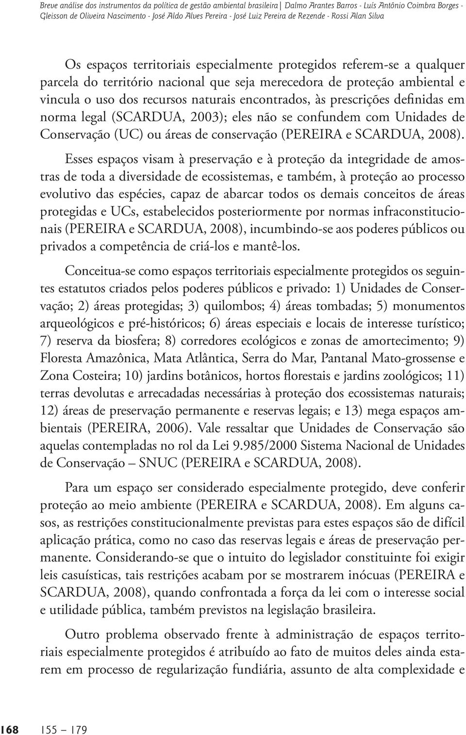 dos recursos naturais encontrados, às prescrições definidas em norma legal (SCARDUA, 2003); eles não se confundem com Unidades de Conservação (UC) ou áreas de conservação (PEREIRA e SCARDUA, 2008).