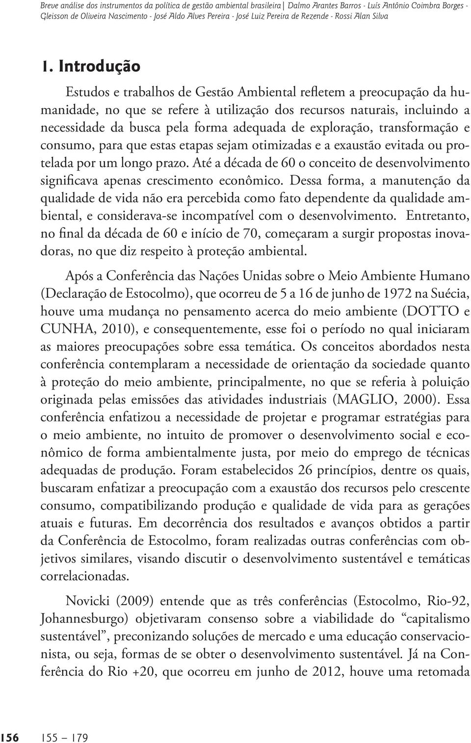 Introdução Estudos e trabalhos de Gestão Ambiental refletem a preocupação da humanidade, no que se refere à utilização dos recursos naturais, incluindo a necessidade da busca pela forma adequada de