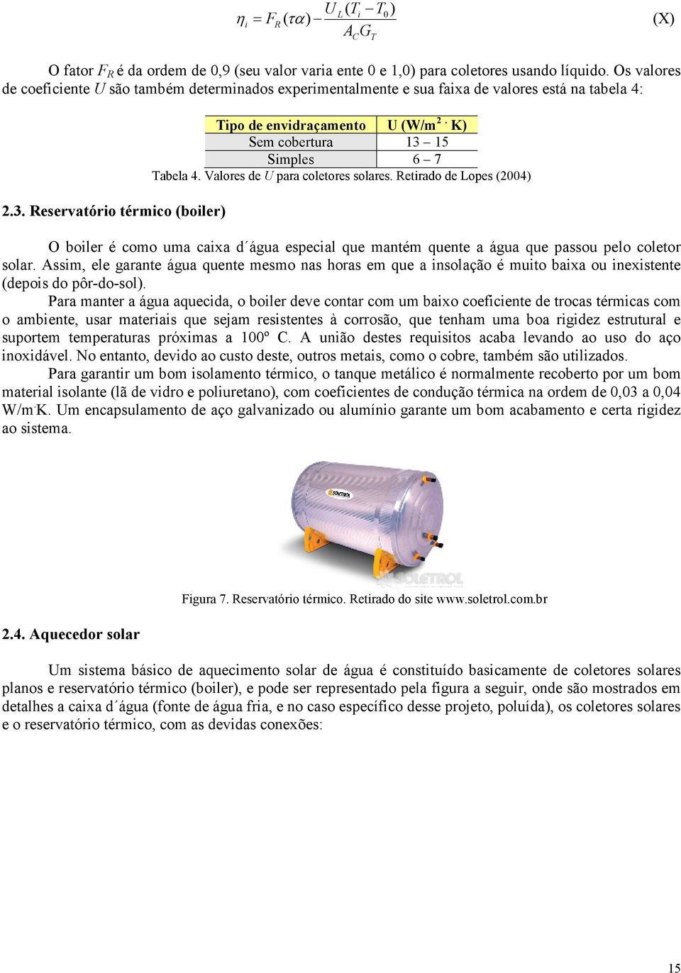 K) Sem cobertura 13 15 Simples 6 7 Tabela 4. Valores de U para coletores solares.