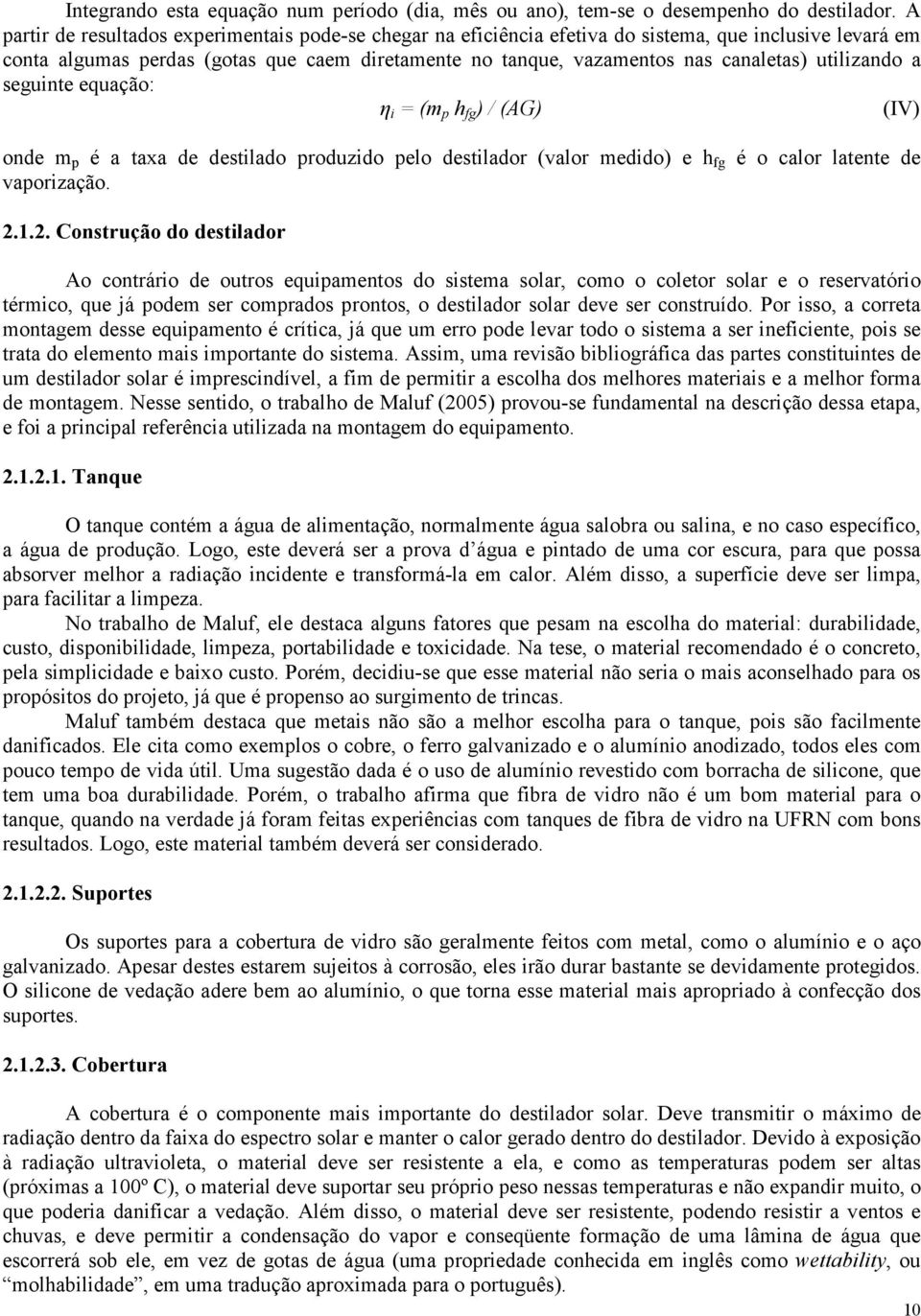 utilizando a seguinte equação: η i = (m p h fg ) / (AG) (IV) onde m p é a taxa de destilado produzido pelo destilador (valor medido) e h fg é o calor latente de vaporização. 2.