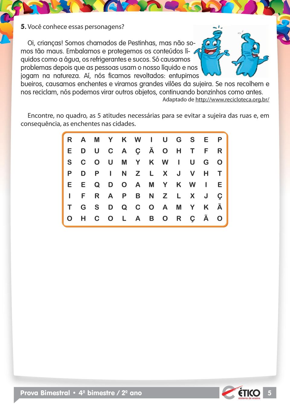 ó causamos problemas depois que as pessoas usam o nosso líquido e nos jogam na natureza.