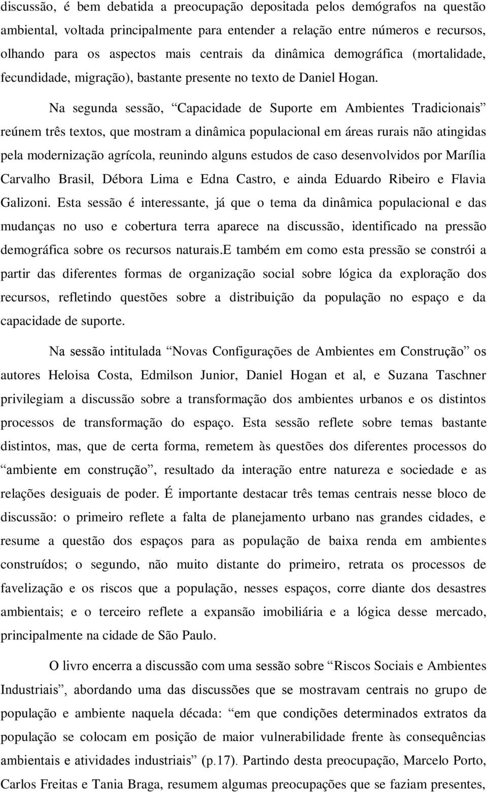 Na segunda sessão, Capacidade de Suporte em Ambientes Tradicionais reúnem três textos, que mostram a dinâmica populacional em áreas rurais não atingidas pela modernização agrícola, reunindo alguns