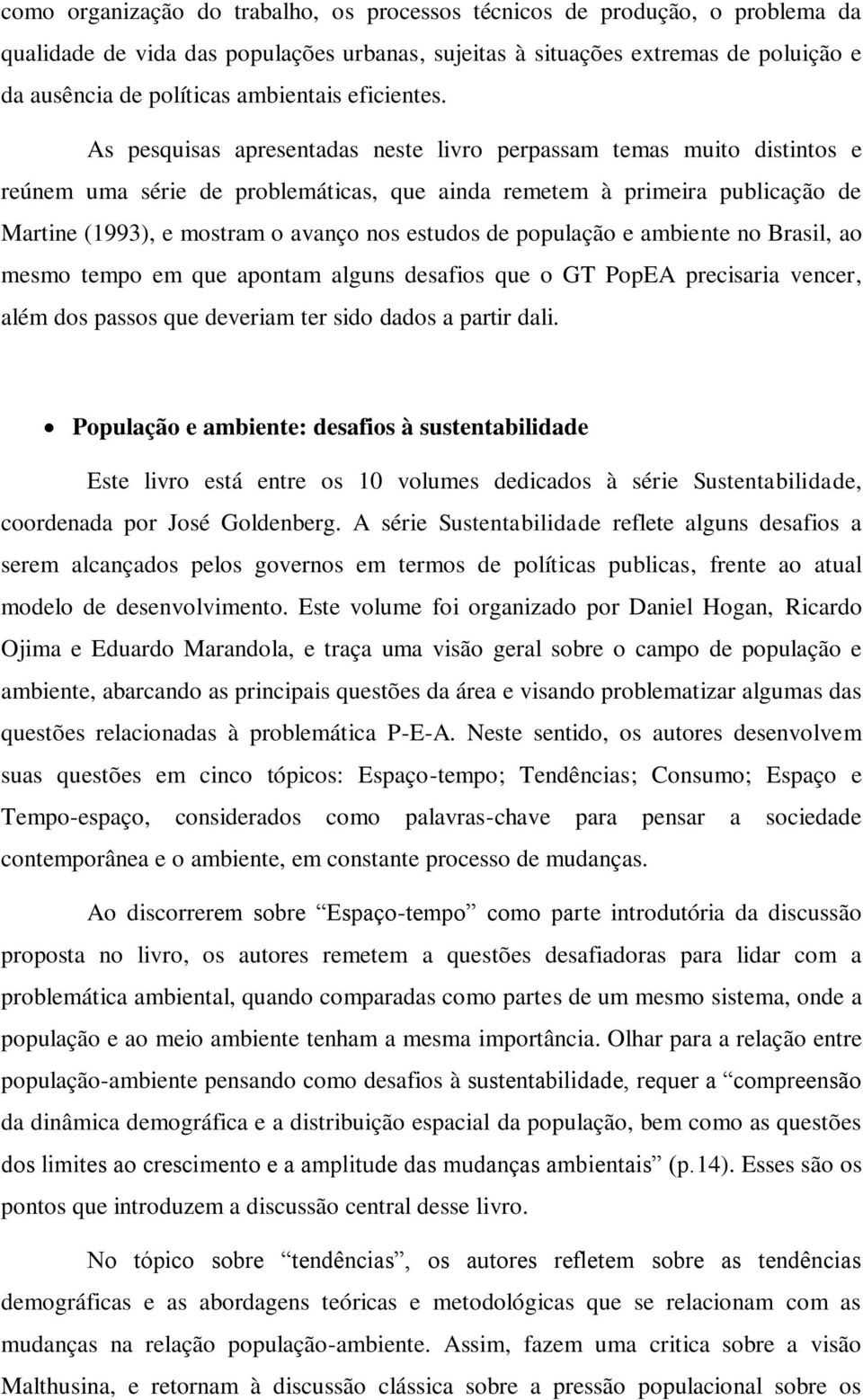 As pesquisas apresentadas neste livro perpassam temas muito distintos e reúnem uma série de problemáticas, que ainda remetem à primeira publicação de Martine (1993), e mostram o avanço nos estudos de