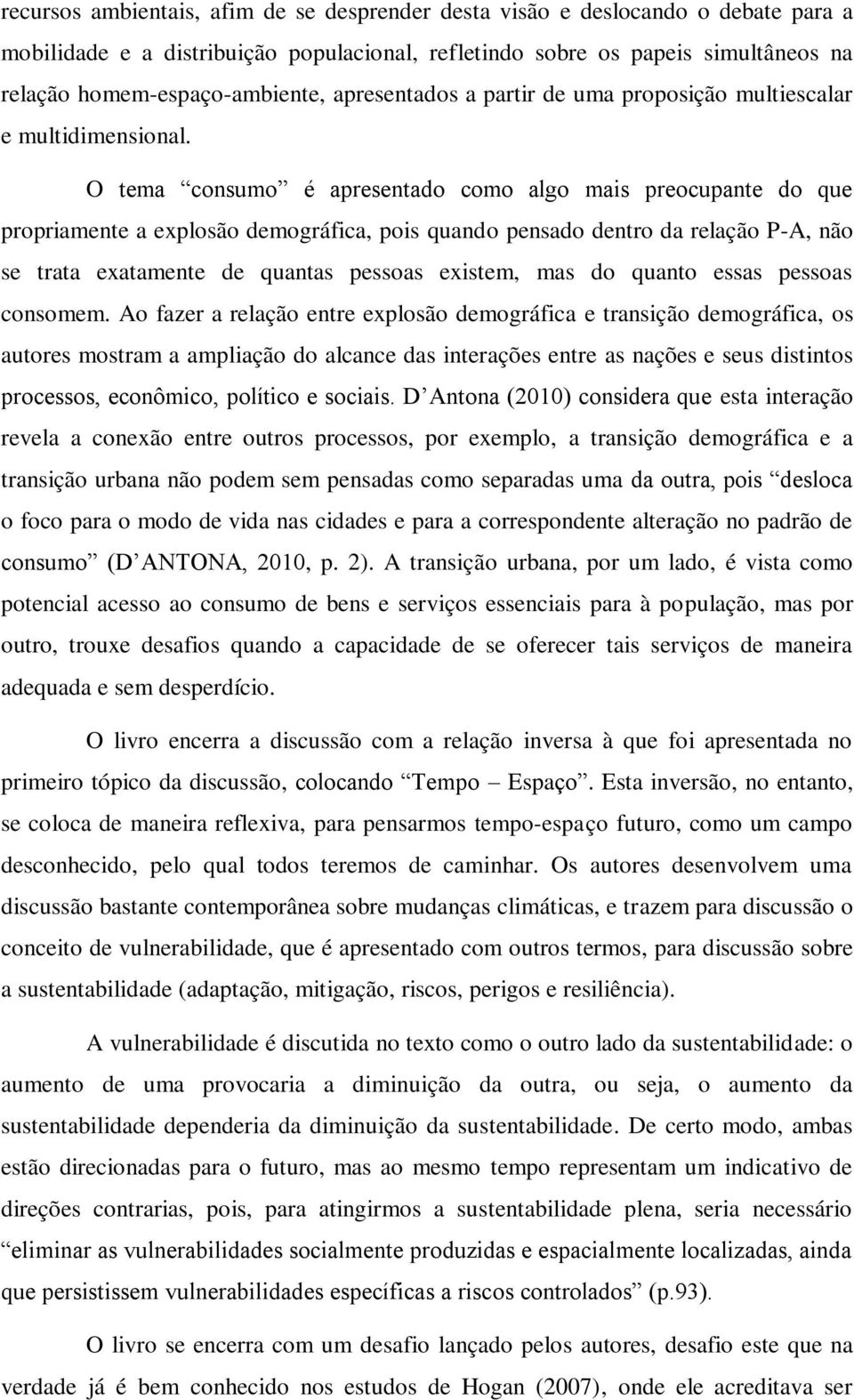 O tema consumo é apresentado como algo mais preocupante do que propriamente a explosão demográfica, pois quando pensado dentro da relação P-A, não se trata exatamente de quantas pessoas existem, mas