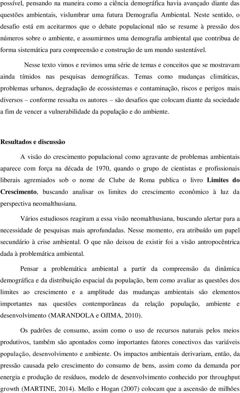 para compreensão e construção de um mundo sustentável. Nesse texto vimos e revimos uma série de temas e conceitos que se mostravam ainda tímidos nas pesquisas demográficas.