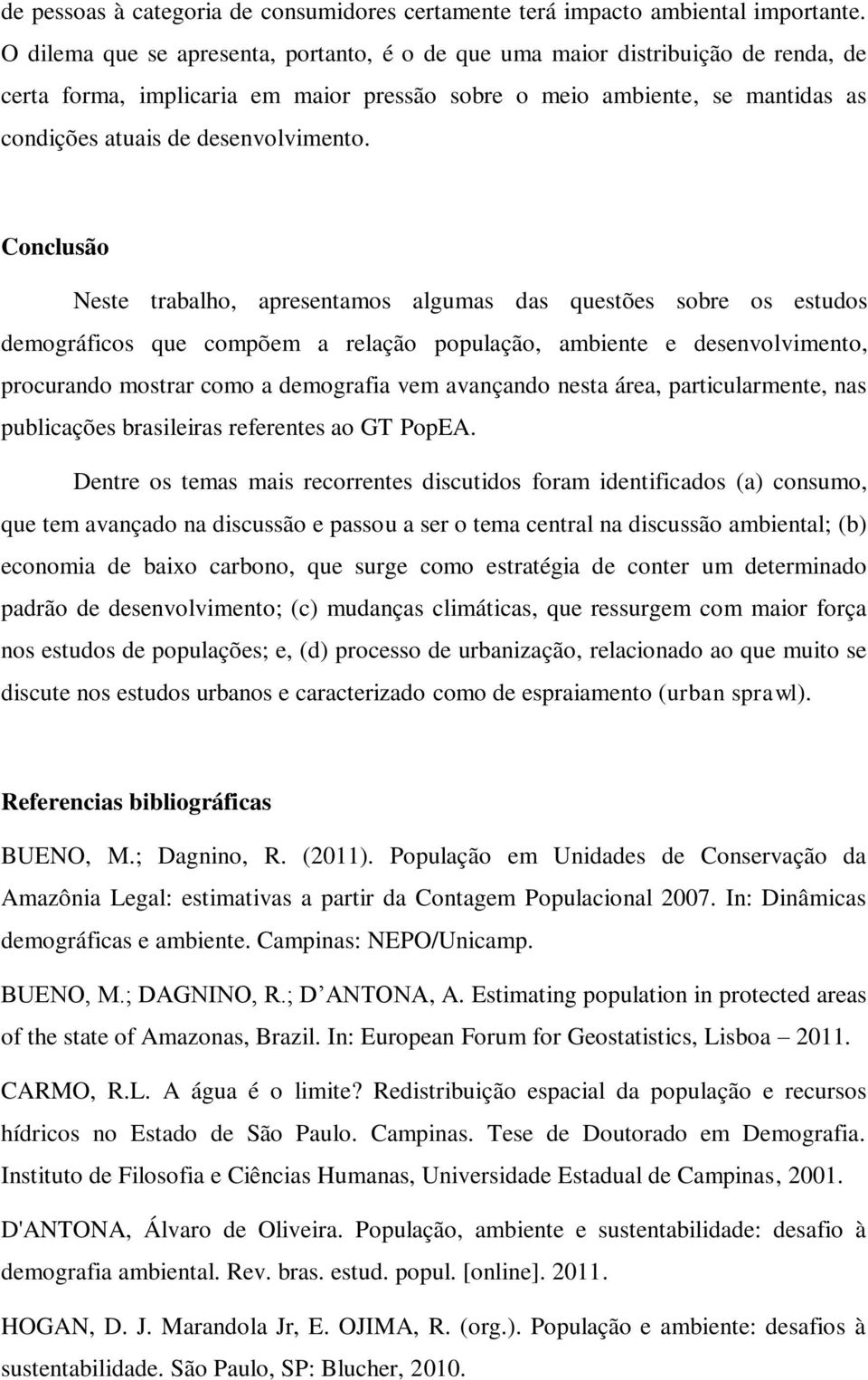 Conclusão Neste trabalho, apresentamos algumas das questões sobre os estudos demográficos que compõem a relação população, ambiente e desenvolvimento, procurando mostrar como a demografia vem