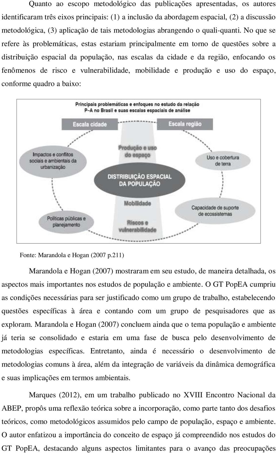 No que se refere às problemáticas, estas estariam principalmente em torno de questões sobre a distribuição espacial da população, nas escalas da cidade e da região, enfocando os fenômenos de risco e