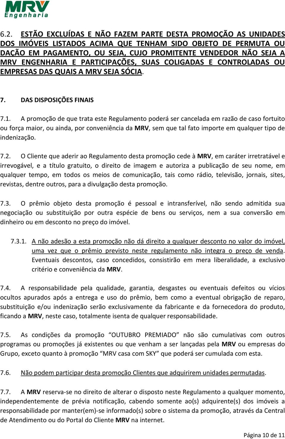 A promoção de que trata este Regulamento poderá ser cancelada em razão de caso fortuito ou força maior, ou ainda, por conveniência da MRV, sem que tal fato importe em qualquer tipo de indenização. 7.