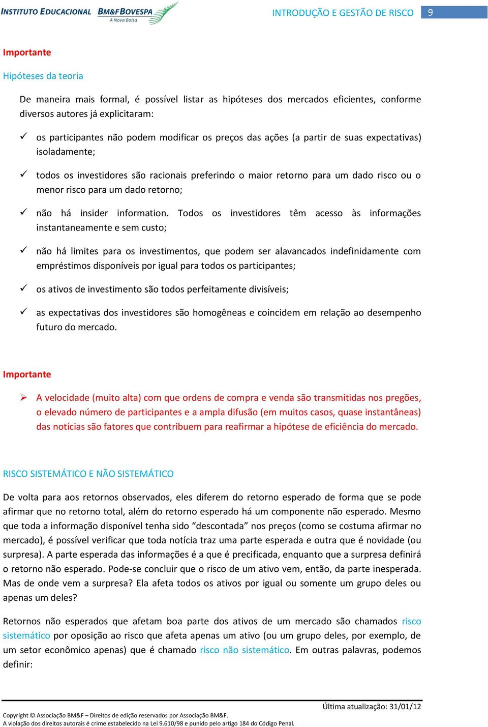 Todos os investidores têm acesso às informações instantaneamente e sem custo; não há limites para os investimentos, que podem ser alavancados indefinidamente com empréstimos disponíveis por igual