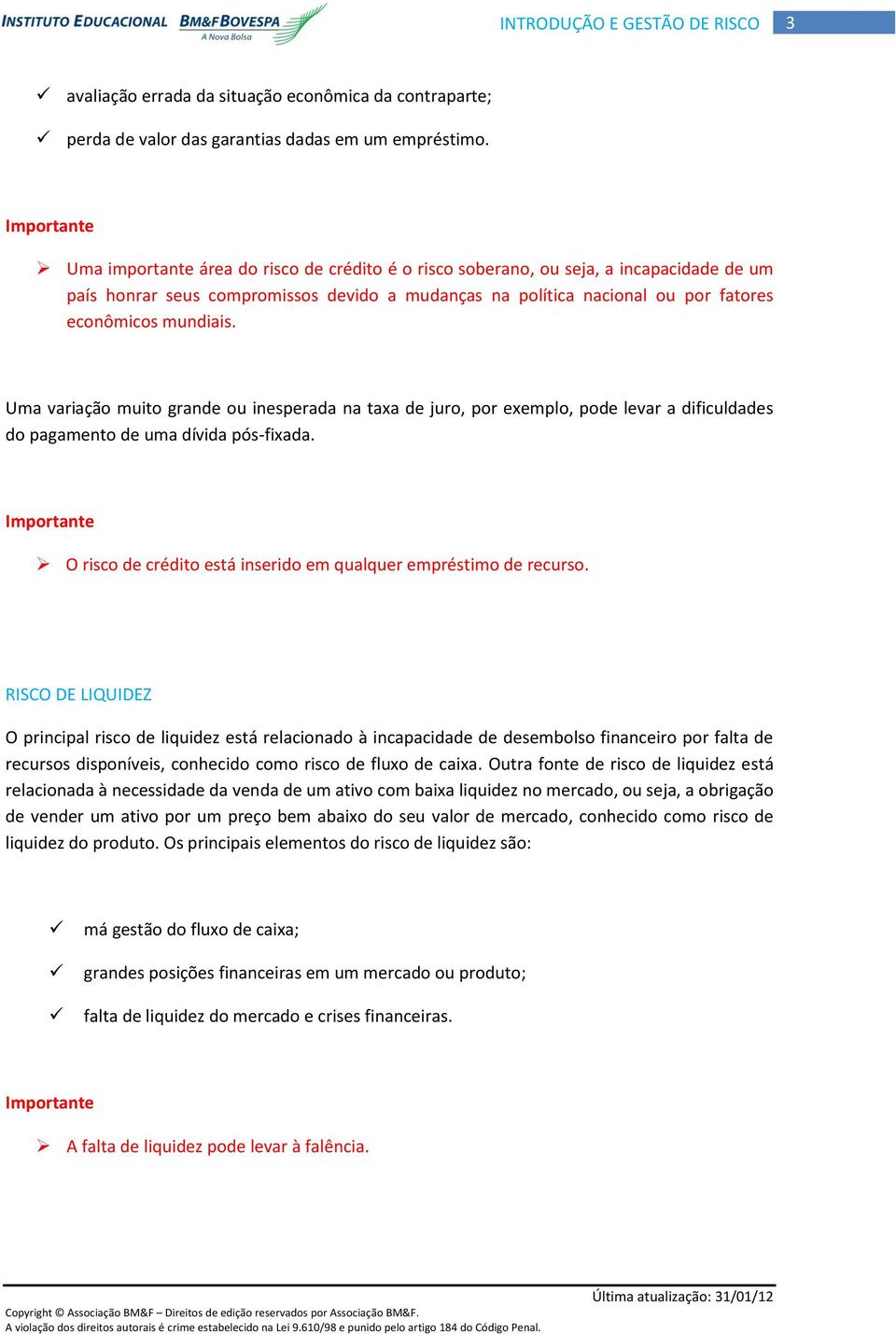 Uma variação muito grande ou inesperada na taxa de juro, por exemplo, pode levar a dificuldades do pagamento de uma dívida pós-fixada.