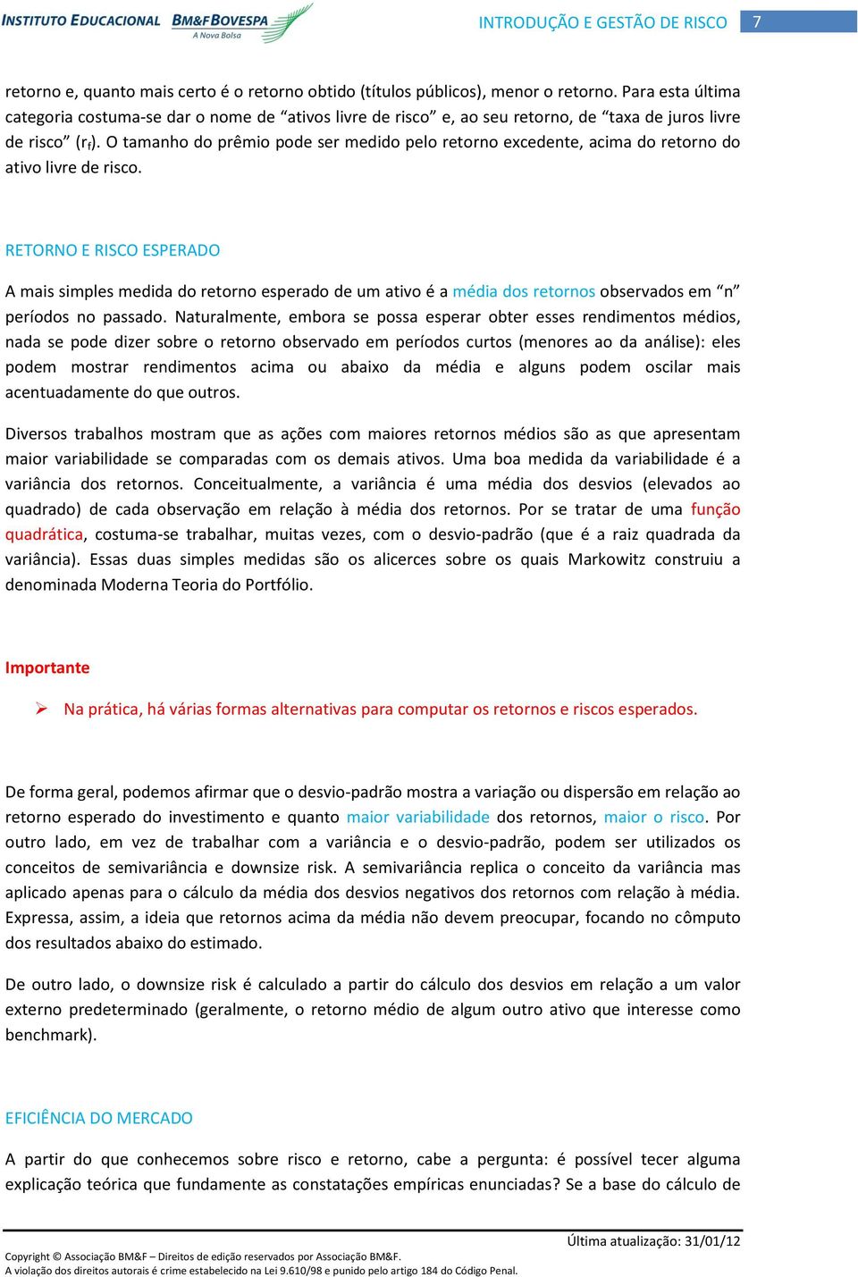 O tamanho do prêmio pode ser medido pelo retorno excedente, acima do retorno do ativo livre de risco.