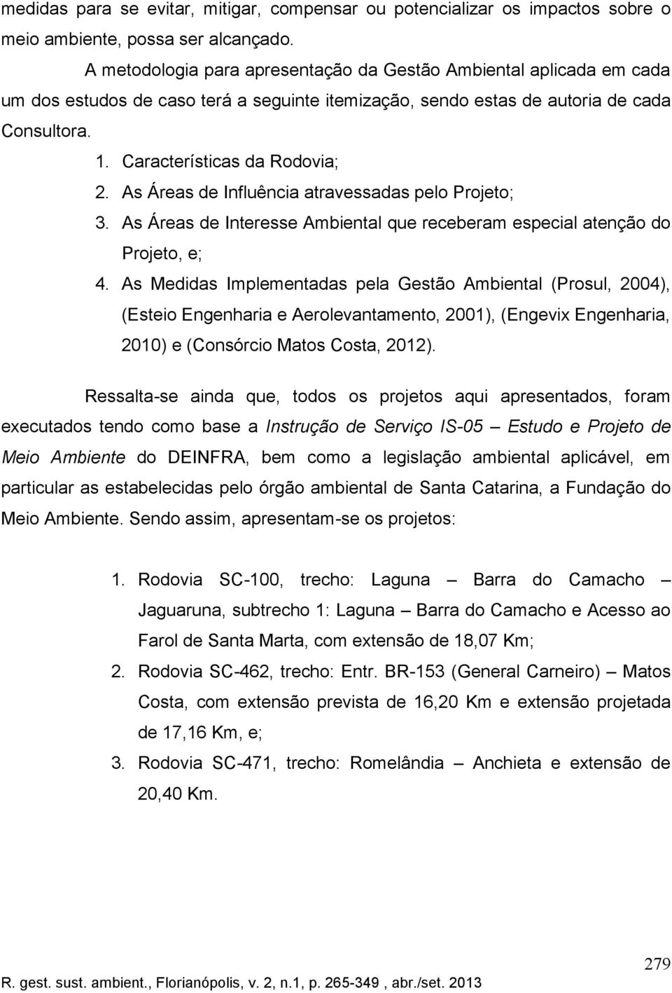 As Áreas de Influência atravessadas pelo Projeto; 3. As Áreas de Interesse Ambiental que receberam especial atenção do Projeto, e; 4.