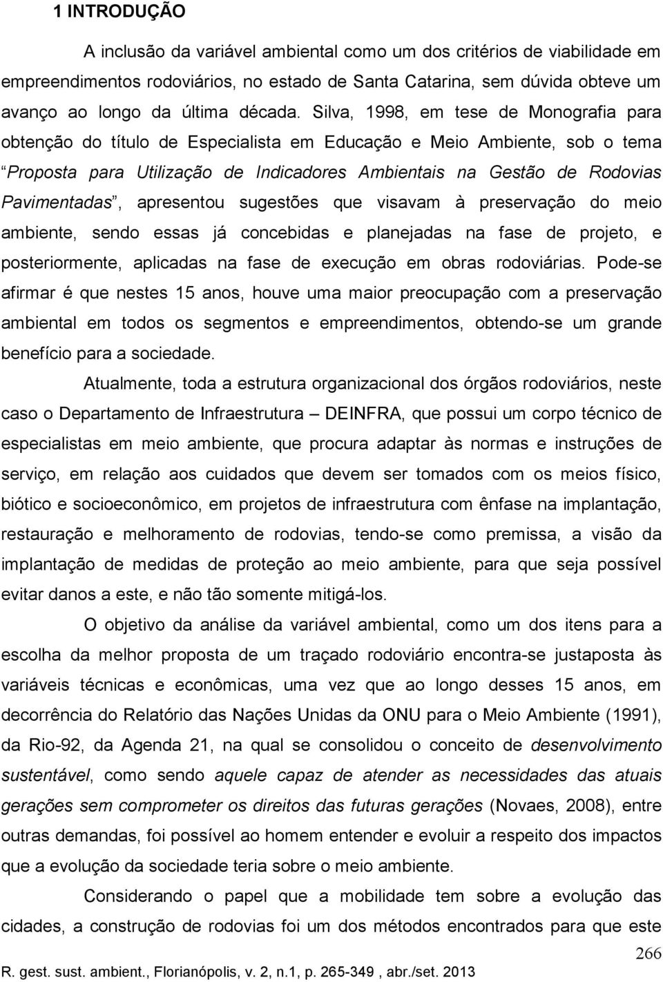 Pavimentadas, apresentou sugestões que visavam à preservação do meio ambiente, sendo essas já concebidas e planejadas na fase de projeto, e posteriormente, aplicadas na fase de execução em obras