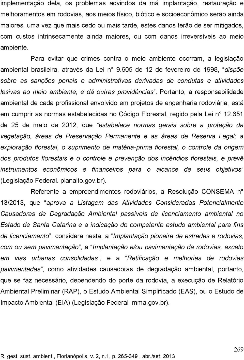 Para evitar que crimes contra o meio ambiente ocorram, a legislação ambiental brasileira, através da Lei n 9.