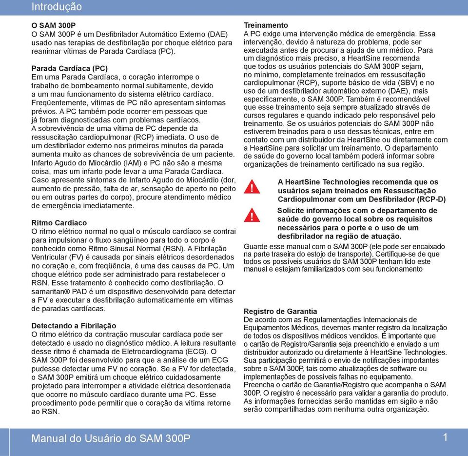 Freqüentemente, vítimas de PC não apresentam sintomas prévios. A PC também pode ocorrer em pessoas que já foram diagnosticadas com problemas cardíacos.