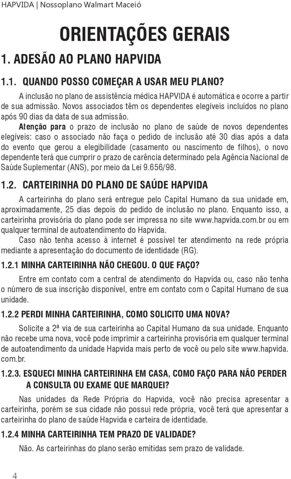 Atenção para o prazo de inclusão no plano de saúde de novos dependentes elegíveis: caso o associado não faça o pedido de inclusão até 30 dias após a data do evento que gerou a elegibilidade