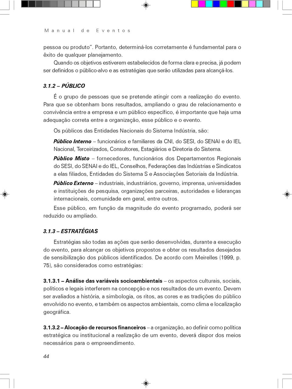 2 PÚBLICO É o grupo de pessoas que se pretende atingir com a realização do evento.