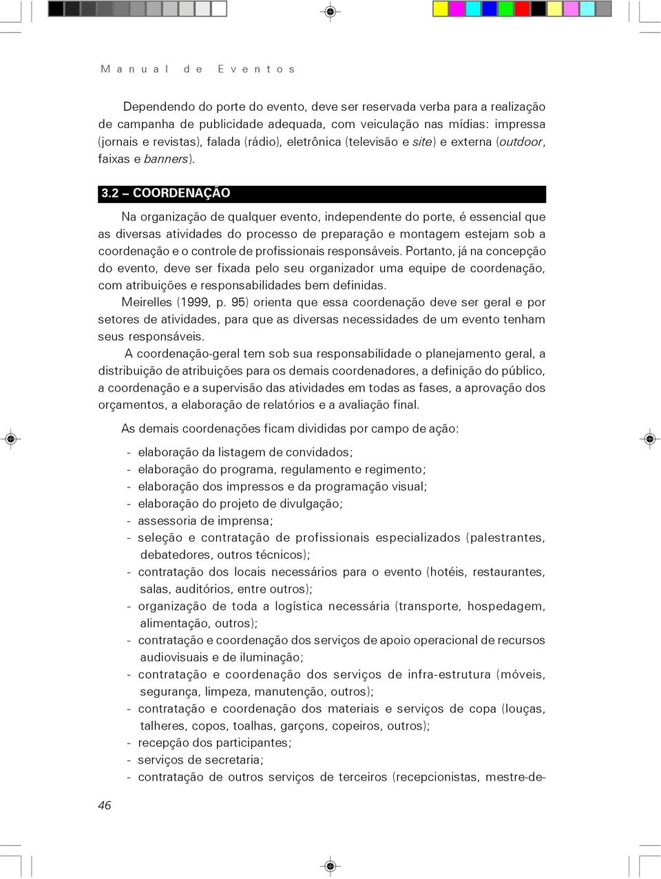 2 COORDENAÇÃO Na organização de qualquer evento, independente do porte, é essencial que as diversas atividades do processo de preparação e montagem estejam sob a coordenação e o controle de