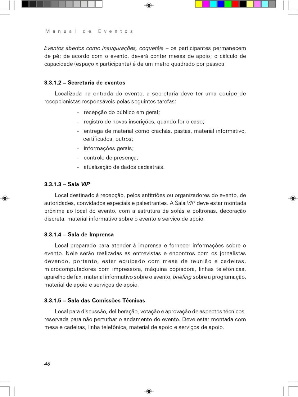 2 Secretaria de eventos Localizada na entrada do evento, a secretaria deve ter uma equipe de recepcionistas responsáveis pelas seguintes tarefas: - recepção do público em geral; - registro de novas