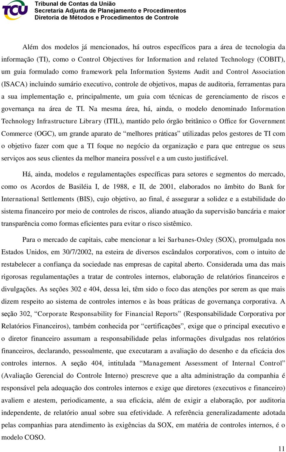 principalmente, um guia com técnicas de gerenciamento de riscos e governança na área de TI.